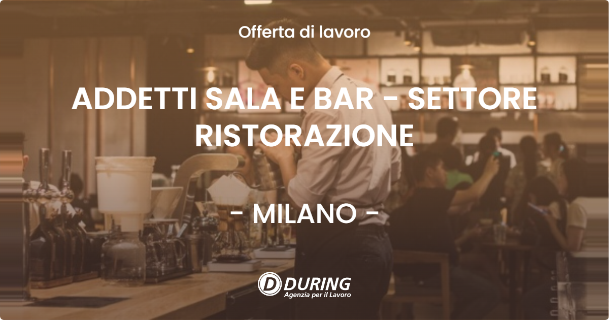 OFFERTA LAVORO - ADDETTI SALA E BAR - SETTORE RISTORAZIONE - MILANO