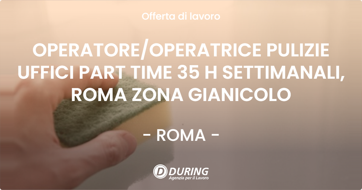 OFFERTA LAVORO - OPERATOREOPERATRICE PULIZIE UFFICI PART TIME 35 H SETTIMANALI, ROMA ZONA GIANICOLO - ROMA