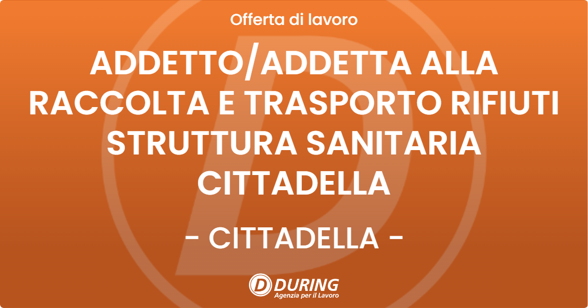 OFFERTA LAVORO - ADDETTO/ADDETTA ALLA RACCOLTA E TRASPORTO RIFIUTI STRUTTURA SANITARIA CITTADELLA - CITTADELLA (PD)