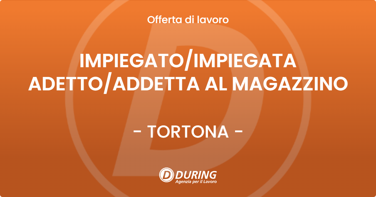 OFFERTA LAVORO - IMPIEGATO/IMPIEGATA ADETTO/ADDETTA AL MAGAZZINO - TORTONA (AL)