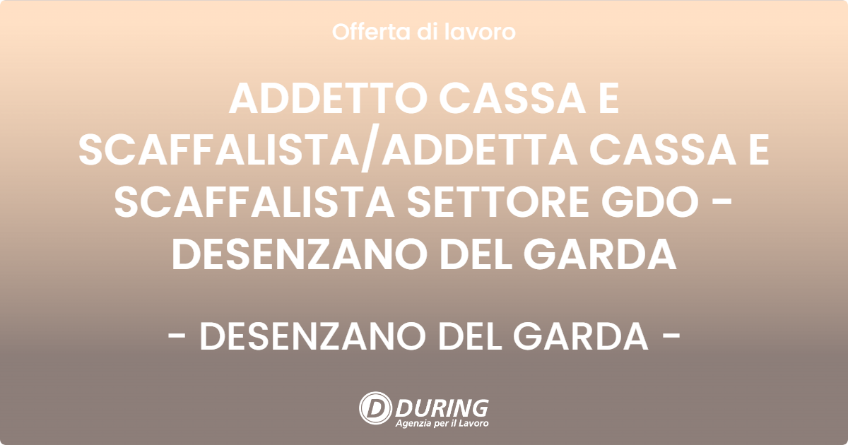 OFFERTA LAVORO - ADDETTO CASSA E SCAFFALISTA/ADDETTA CASSA E SCAFFALISTA SETTORE GDO - DESENZANO DEL GARDA - DESENZANO DEL GARDA (BS)