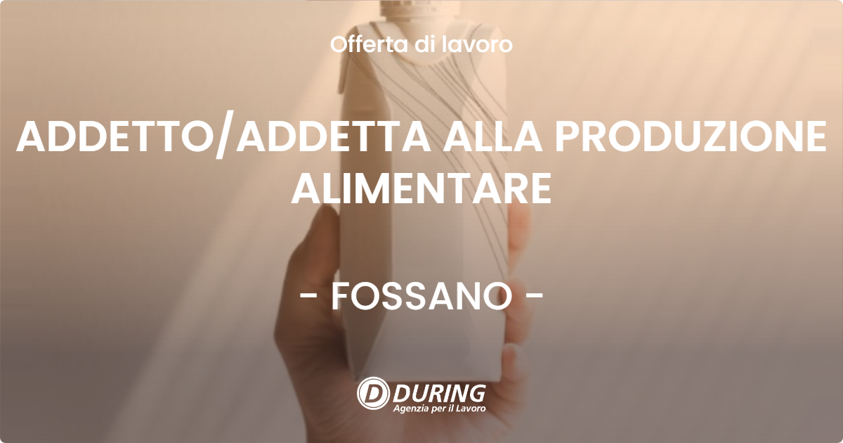 OFFERTA LAVORO - ADDETTO/ADDETTA ALLA PRODUZIONE ALIMENTARE - FOSSANO (CN)