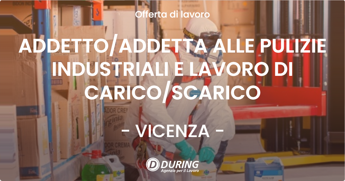 OFFERTA LAVORO - ADDETTOADDETTA ALLE PULIZIE INDUSTRIALI E LAVORO DI CARICOSCARICO - VICENZA