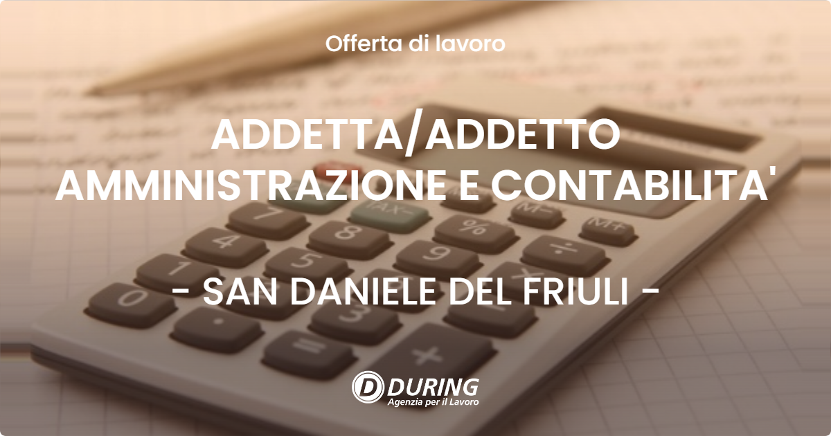 OFFERTA LAVORO - ADDETTAADDETTO AMMINISTRAZIONE E CONTABILITA' - SAN DANIELE DEL FRIULI