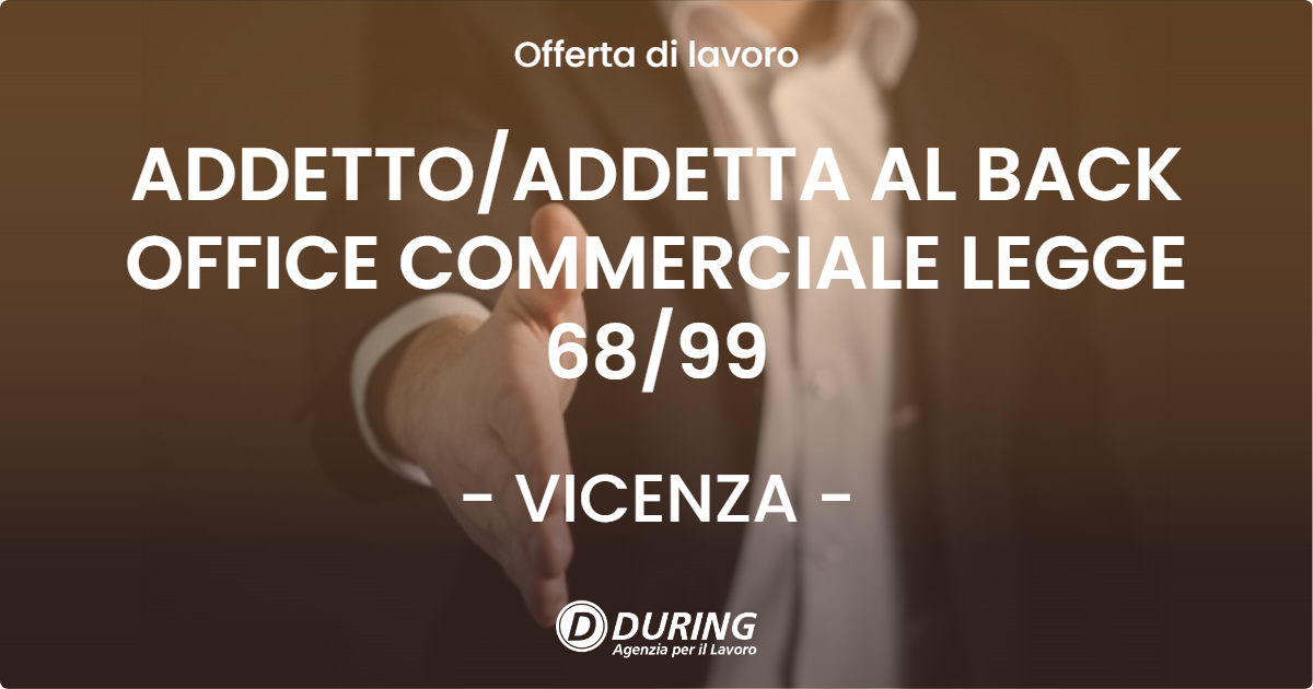 OFFERTA LAVORO - ADDETTOADDETTA AL BACK OFFICE COMMERCIALE LEGGE 6899 - VICENZA