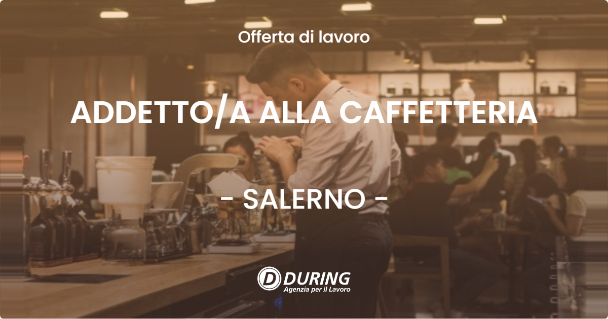 OFFERTA LAVORO - ADDETTO/A ALLA CAFFETTERIA - SALERNO (SA)