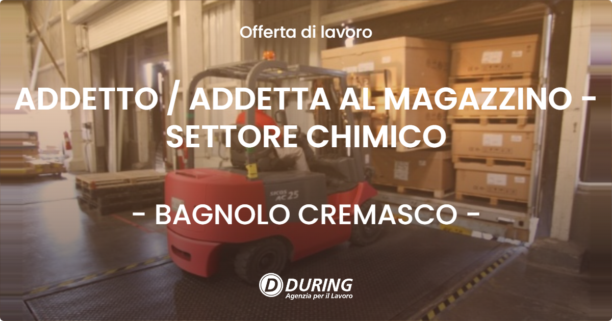 OFFERTA LAVORO - ADDETTO  ADDETTA AL MAGAZZINO - SETTORE CHIMICO - BAGNOLO CREMASCO