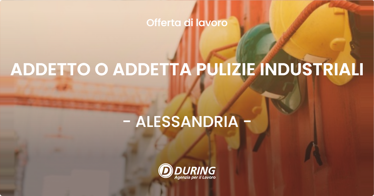 OFFERTA LAVORO - ADDETTO O ADDETTA PULIZIE INDUSTRIALI - ALESSANDRIA