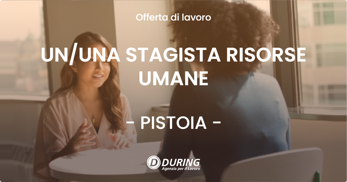 OFFERTA LAVORO - UN/UNA STAGISTA RISORSE UMANE - PISTOIA (PT)