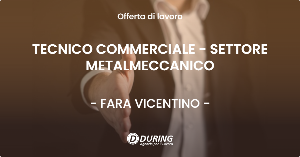 OFFERTA LAVORO - TECNICO COMMERCIALE - SETTORE METALMECCANICO - FARA VICENTINO (VI)