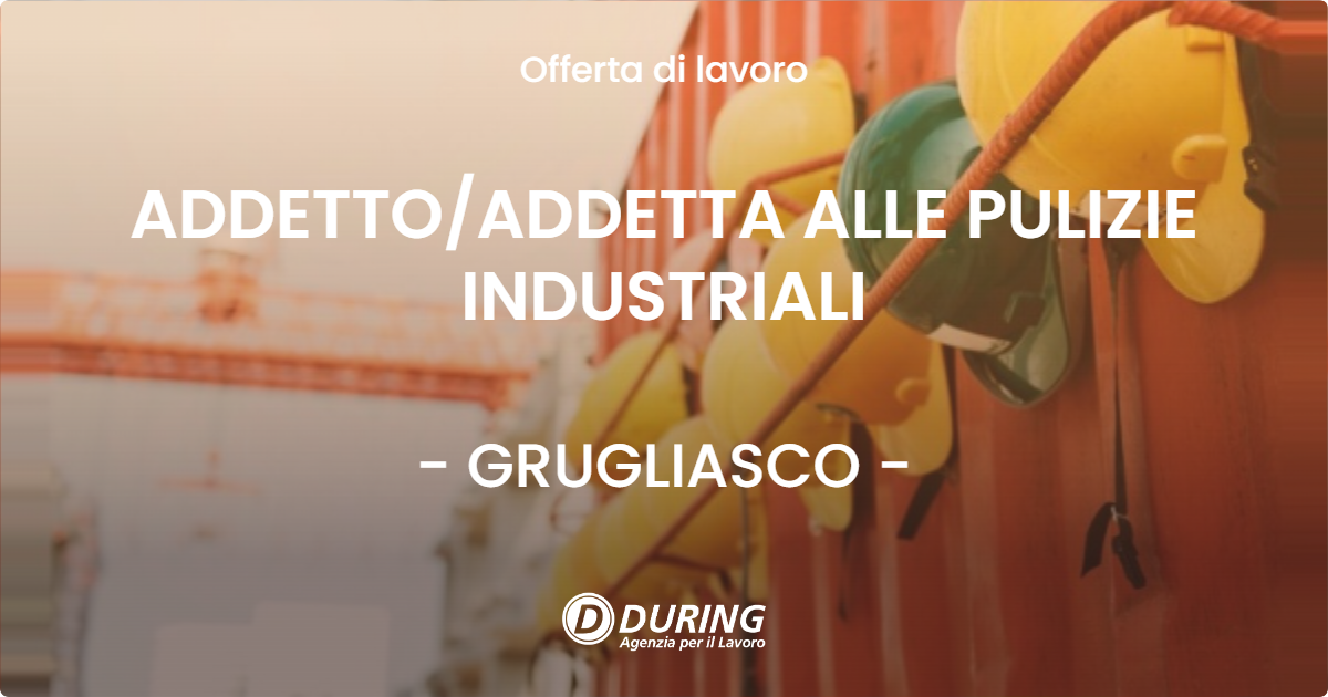 OFFERTA LAVORO - ADDETTO/ADDETTA ALLE PULIZIE INDUSTRIALI - GRUGLIASCO (TO)