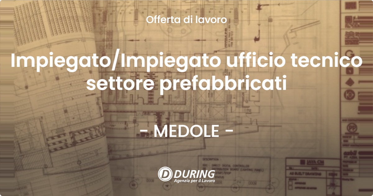 OFFERTA LAVORO - ImpiegatoImpiegato ufficio tecnico settore prefabbricati - MEDOLE