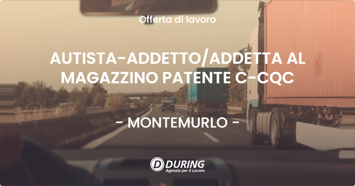 OFFERTA LAVORO - AUTISTA-ADDETTOADDETTA AL MAGAZZINO PATENTE C-CQC - MONTEMURLO