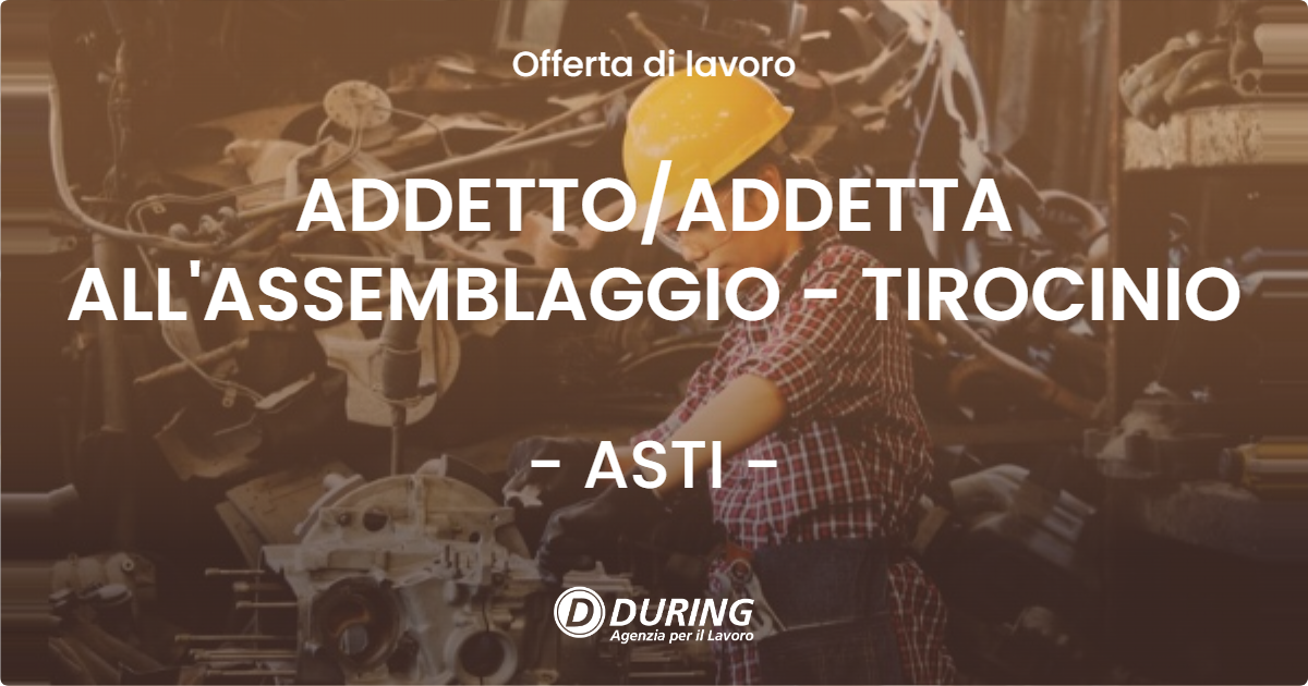 OFFERTA LAVORO - ADDETTOADDETTA ALL'ASSEMBLAGGIO - TIROCINIO - ASTI