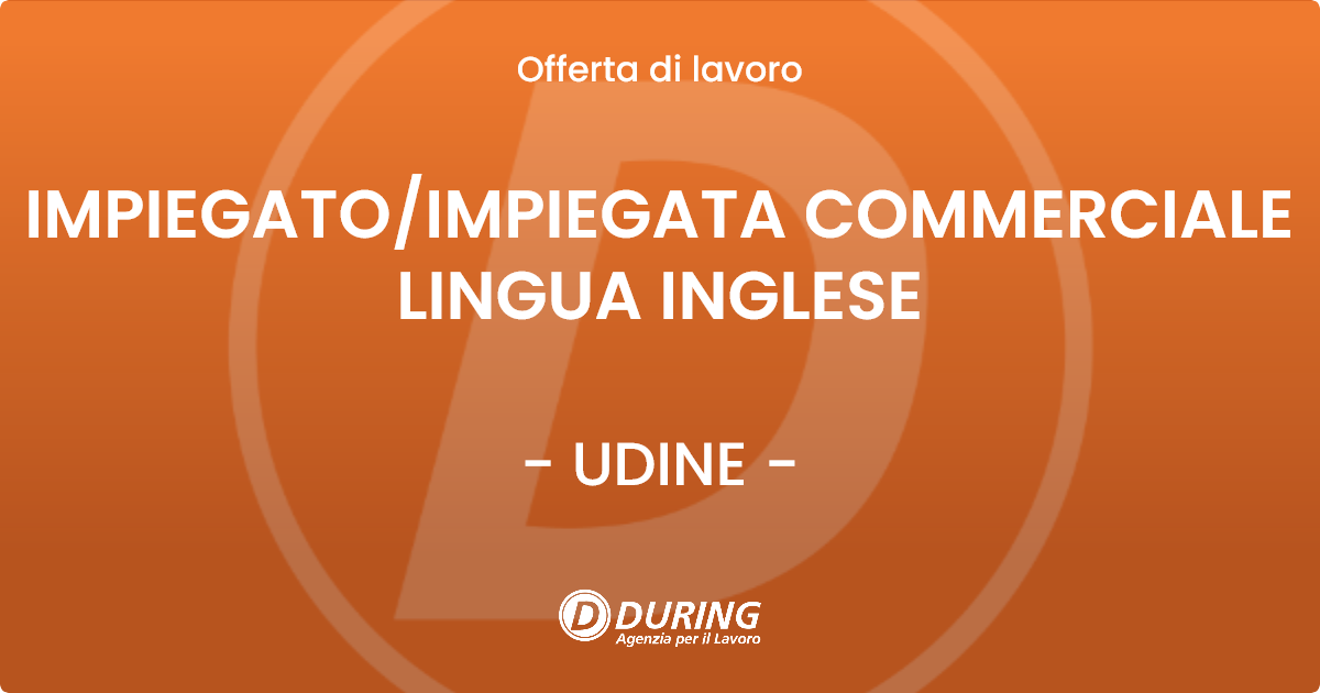 OFFERTA LAVORO - IMPIEGATO/IMPIEGATA COMMERCIALE LINGUA INGLESE - UDINE (UD)