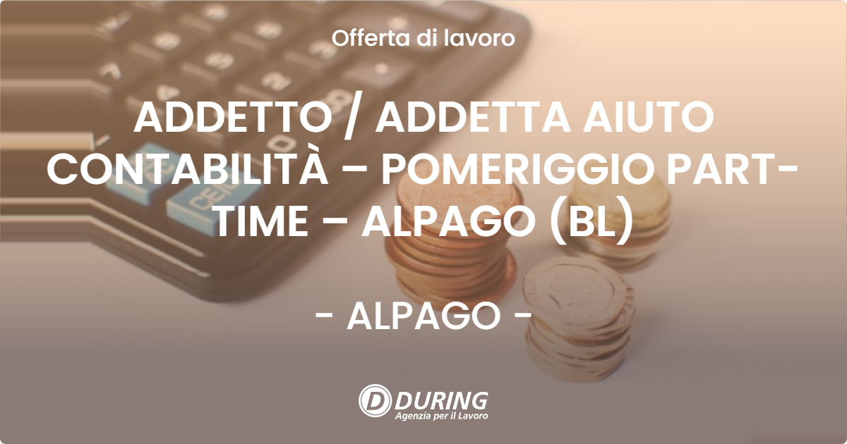 OFFERTA LAVORO - ADDETTO  ADDETTA AIUTO CONTABILITÀ – POMERIGGIO PART-TIME – ALPAGO (BL) - ALPAGO