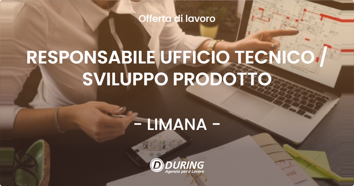 OFFERTA LAVORO - RESPONSABILE UFFICIO TECNICO  SVILUPPO PRODOTTO - LIMANA
