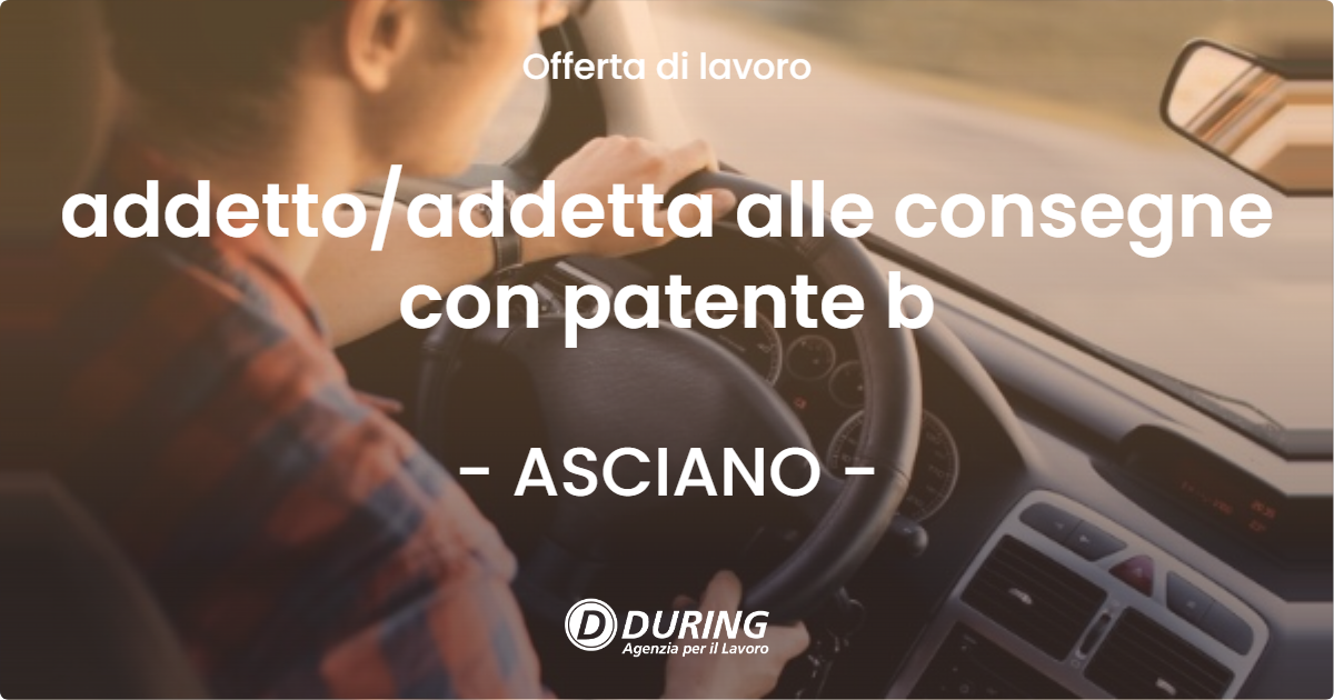 OFFERTA LAVORO - addettoaddetta alle consegne con patente b - ASCIANO