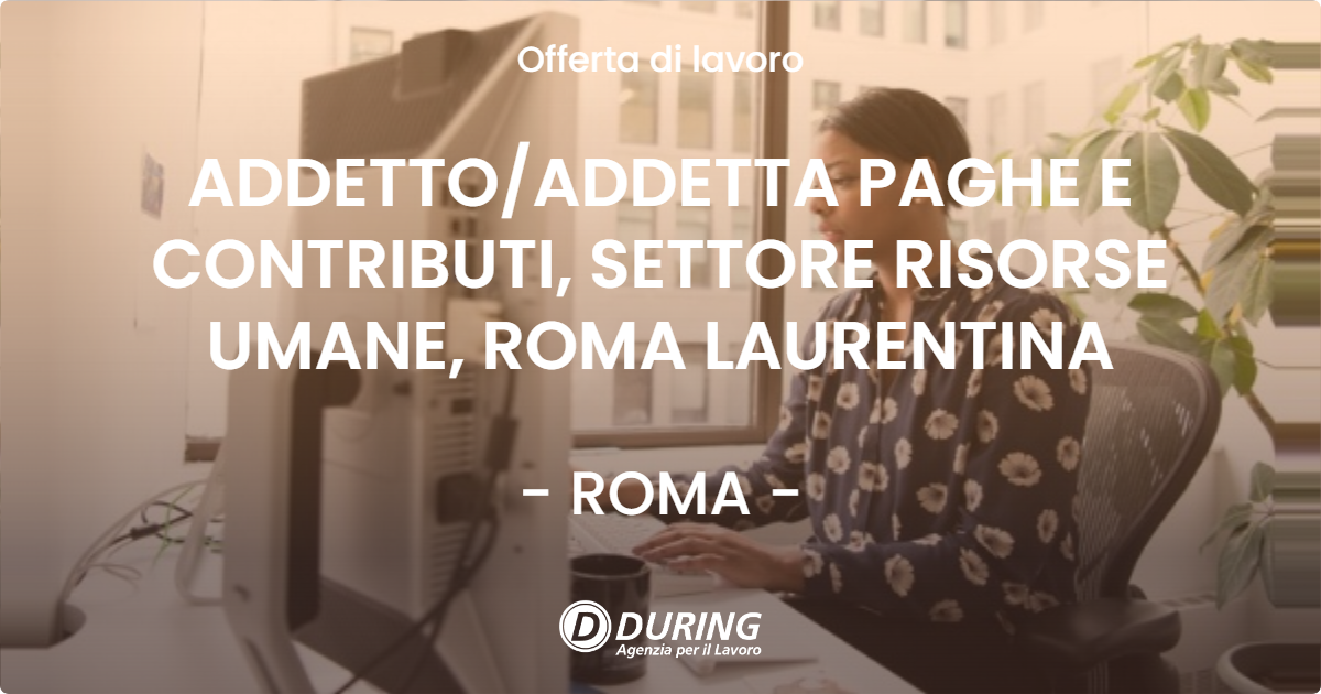 OFFERTA LAVORO - ADDETTOADDETTA PAGHE E CONTRIBUTI, SETTORE RISORSE UMANE, ROMA LAURENTINA - ROMA