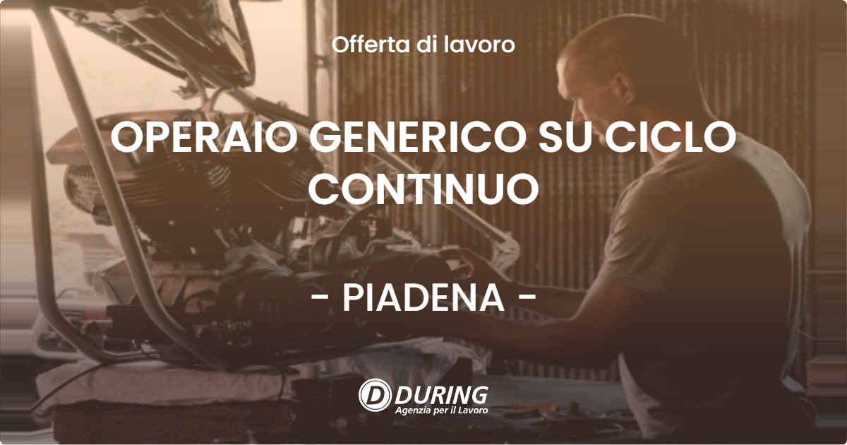 OFFERTA LAVORO - OPERAIO GENERICO SU CICLO CONTINUO - PIADENA