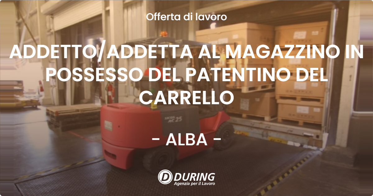 OFFERTA LAVORO - ADDETTOADDETTA AL MAGAZZINO IN POSSESSO DEL PATENTINO DEL CARRELLO - ALBA