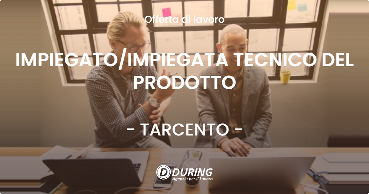OFFERTA LAVORO - IMPIEGATOIMPIEGATA TECNICO DEL PRODOTTO - TARCENTO