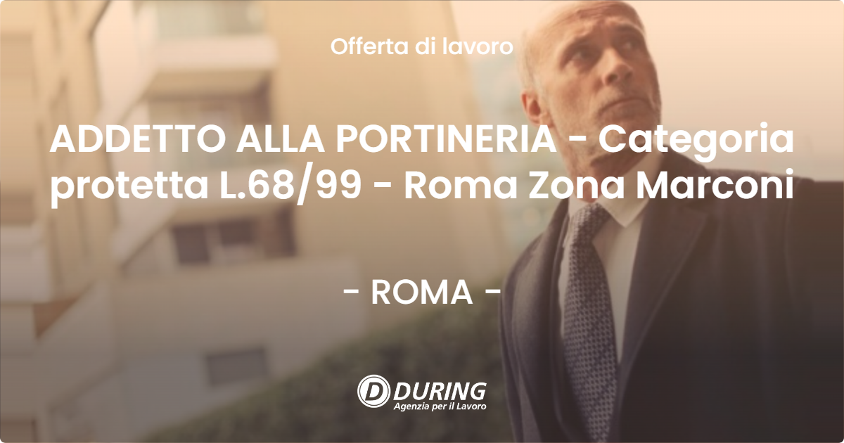 OFFERTA LAVORO - ADDETTO ALLA PORTINERIA - Categoria protetta L.6899 - Roma Zona Marconi - ROMA