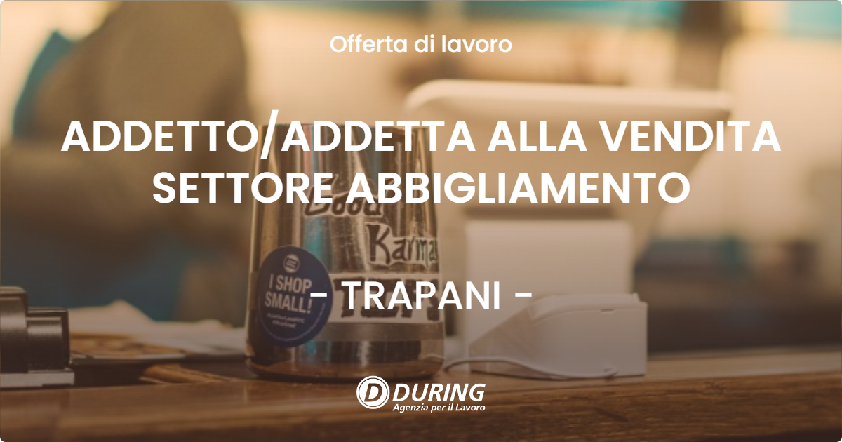 OFFERTA LAVORO - ADDETTO/ADDETTA ALLA VENDITA SETTORE ABBIGLIAMENTO - TRAPANI (TP)