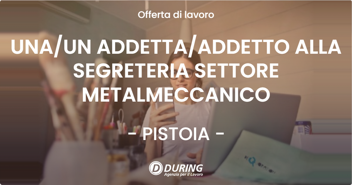 OFFERTA LAVORO - UNAUN ADDETTAADDETTO ALLA SEGRETERIA SETTORE METALMECCANICO - PISTOIA