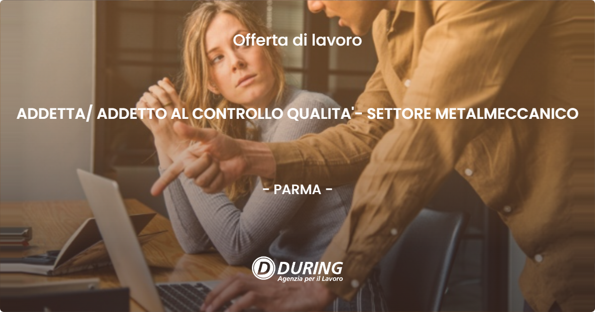 OFFERTA LAVORO - ADDETTA ADDETTO AL CONTROLLO QUALITA'- SETTORE METALMECCANICO - PARMA