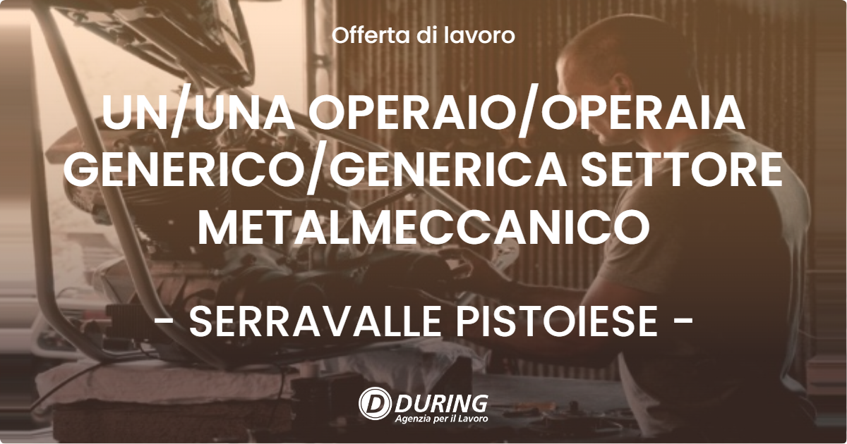 OFFERTA LAVORO - UNUNA OPERAIOOPERAIA GENERICOGENERICA SETTORE METALMECCANICO - SERRAVALLE PISTOIESE