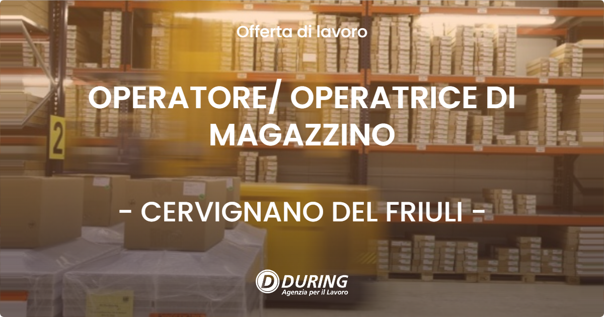 OFFERTA LAVORO - OPERATORE OPERATRICE DI MAGAZZINO - CERVIGNANO DEL FRIULI