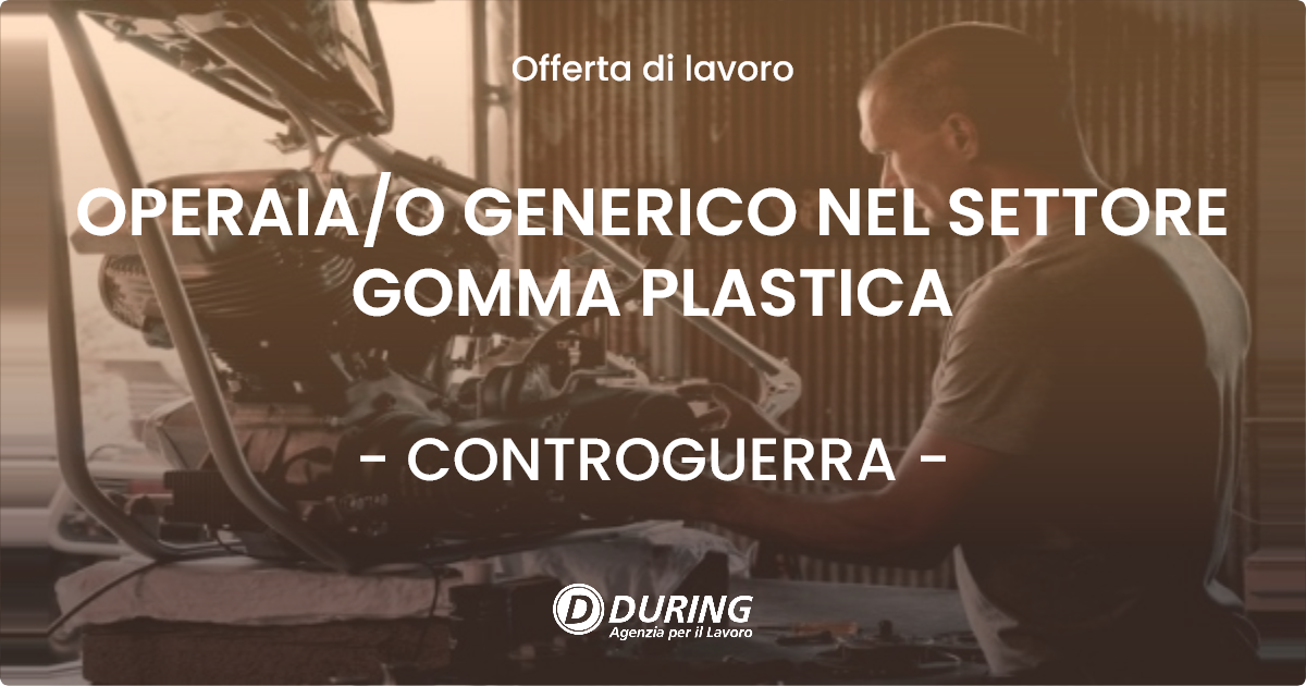 OFFERTA LAVORO - OPERAIAO GENERICO NEL SETTORE GOMMA PLASTICA - CONTROGUERRA