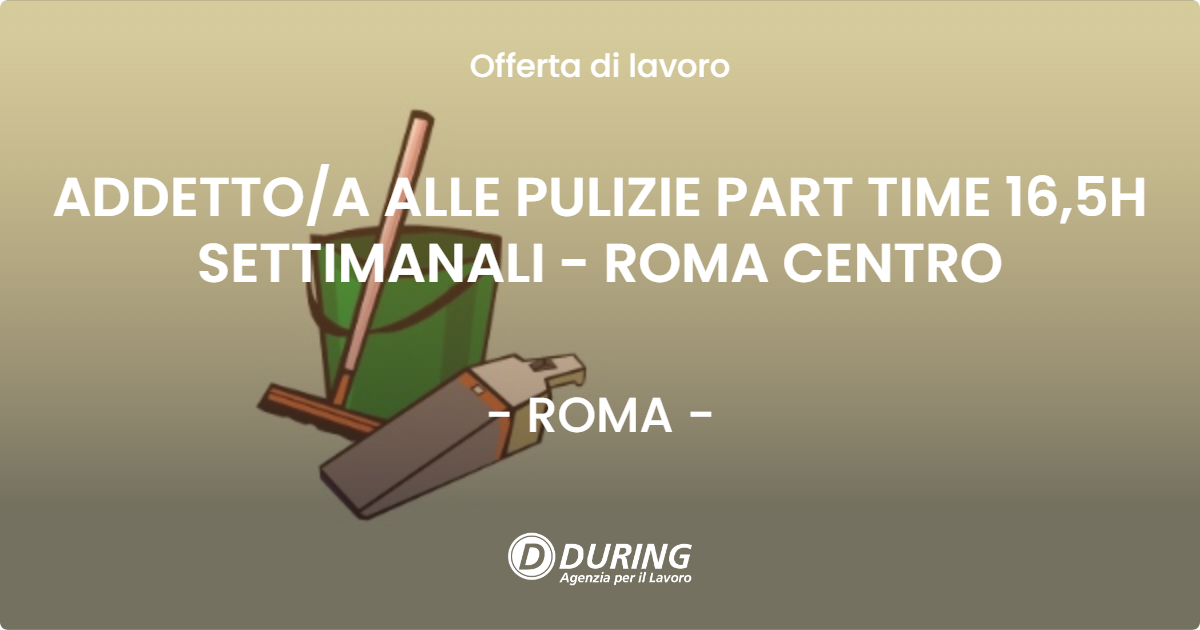 OFFERTA LAVORO - ADDETTOA ALLE PULIZIE PART TIME 16,5H SETTIMANALI - ROMA CENTRO - ROMA