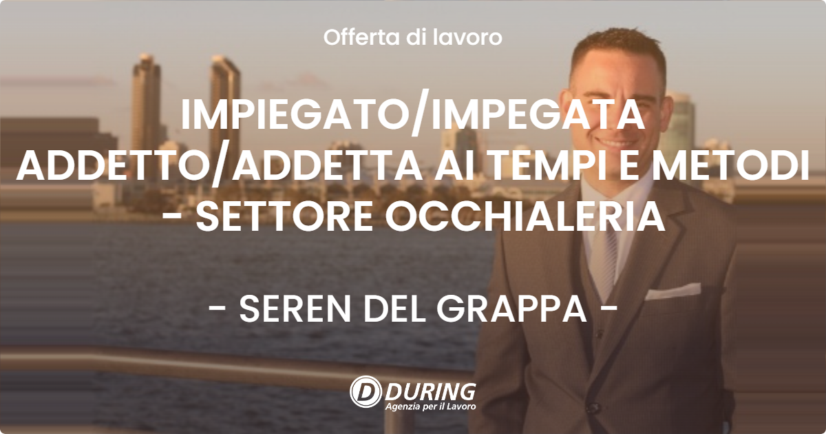 OFFERTA LAVORO - IMPIEGATO/IMPEGATA ADDETTO/ADDETTA AI TEMPI E METODI - SETTORE OCCHIALERIA - SEREN DEL GRAPPA (BL)