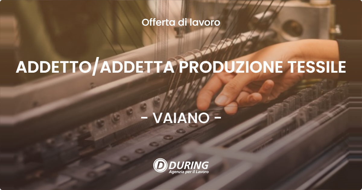 OFFERTA LAVORO - ADDETTO/ADDETTA PRODUZIONE TESSILE - VAIANO (PO)