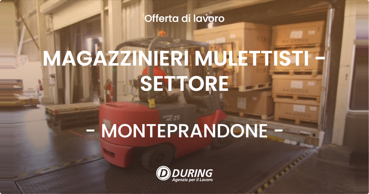 OFFERTA LAVORO - MAGAZZINIERI MULETTISTI - SETTORE - MONTEPRANDONE