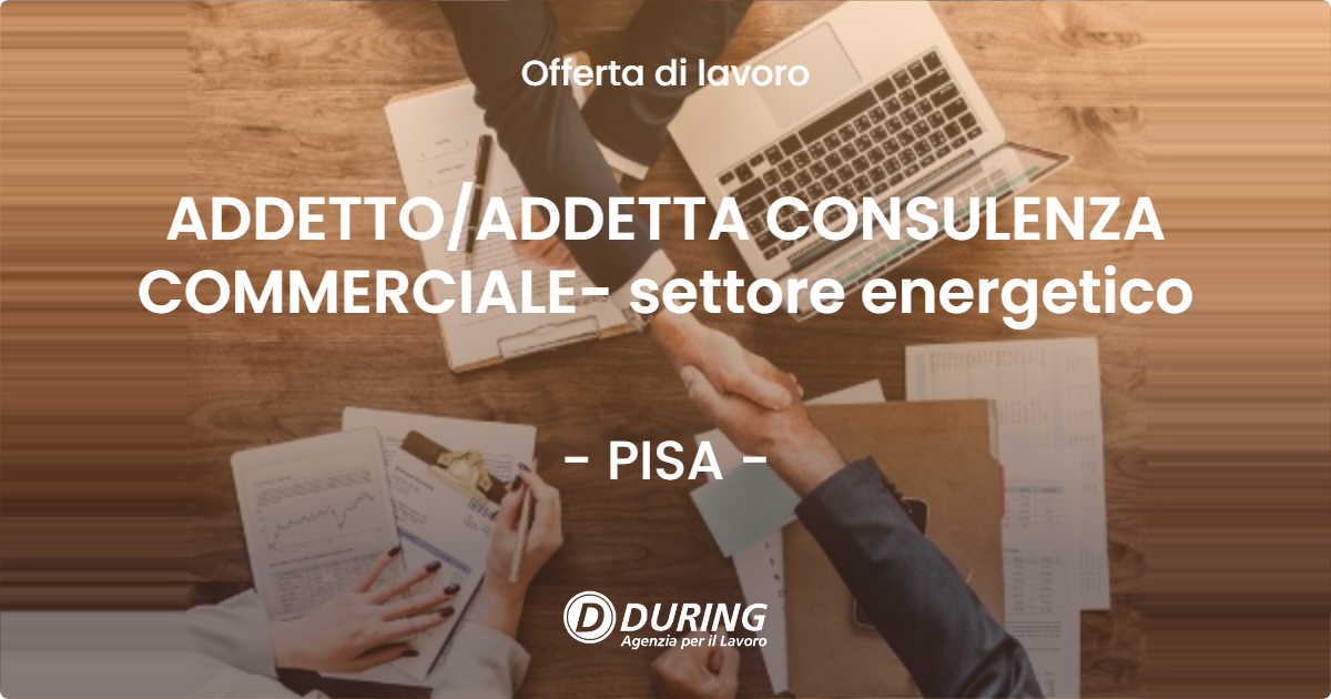 OFFERTA LAVORO - ADDETTOADDETTA CONSULENZA COMMERCIALE- settore energetico - PISA