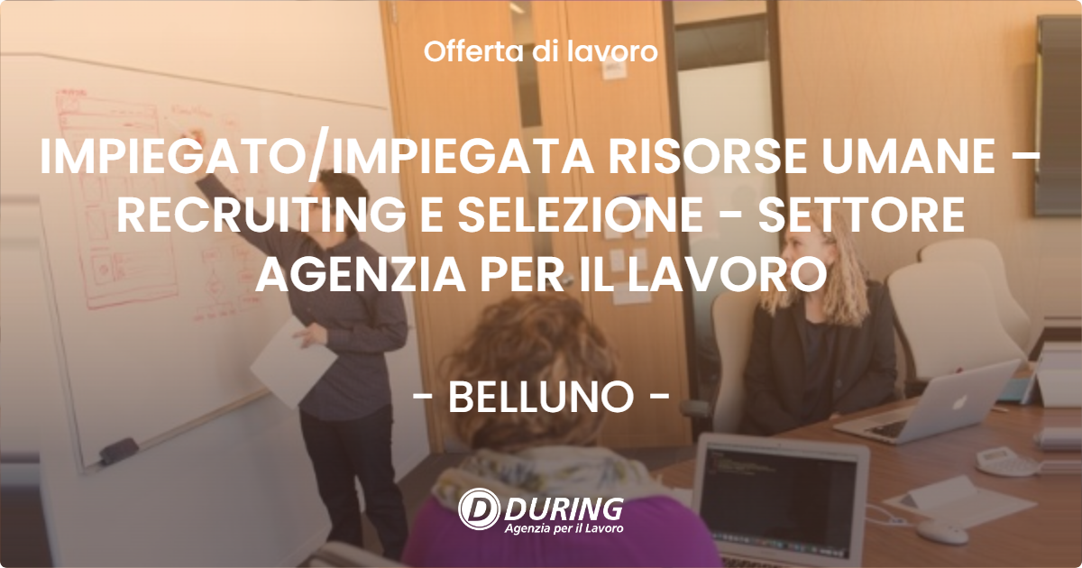 OFFERTA LAVORO - IMPIEGATOIMPIEGATA RISORSE UMANE – RECRUITING E SELEZIONE - SETTORE AGENZIA PER IL LAVORO - BELLUNO
