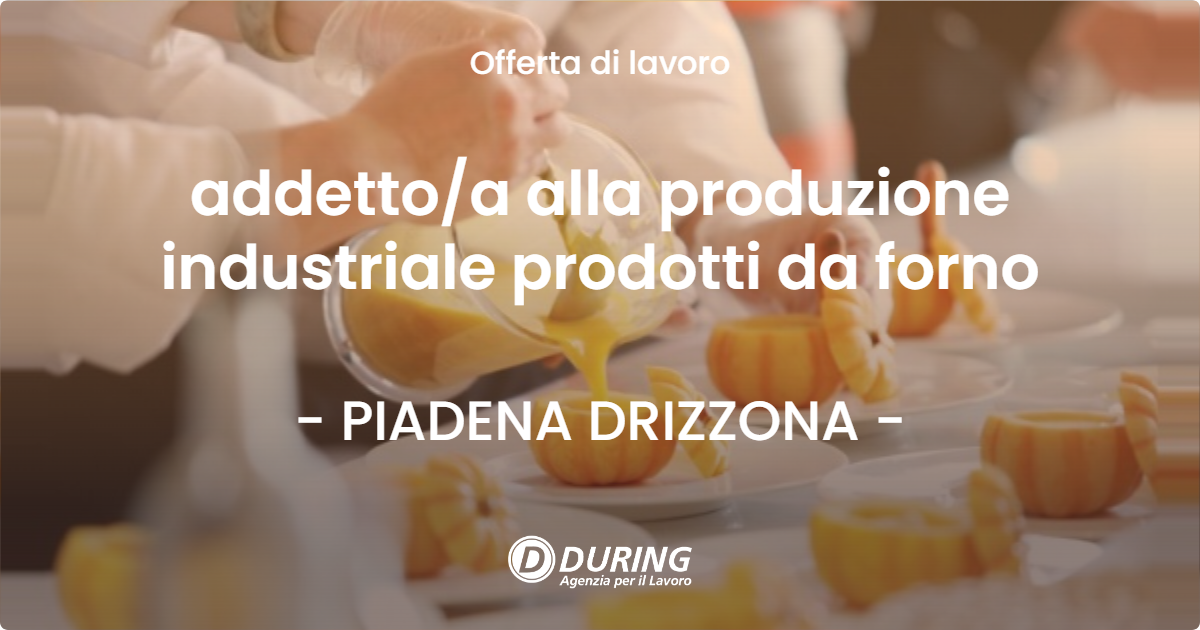 OFFERTA LAVORO - addettoa alla produzione industriale prodotti da forno - PIADENA DRIZZONA