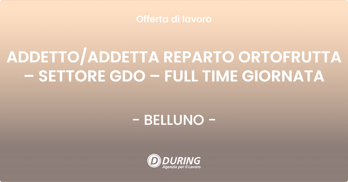 OFFERTA LAVORO - ADDETTOADDETTA REPARTO ORTOFRUTTA – SETTORE GDO – FULL TIME GIORNATA - BELLUNO