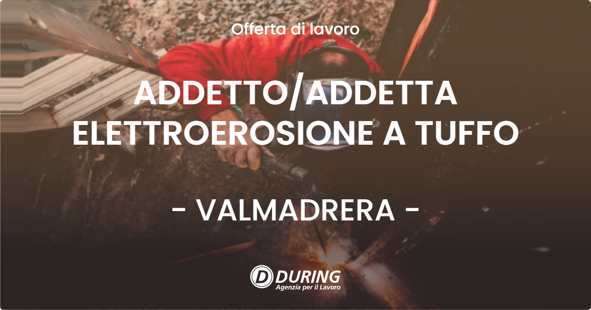 OFFERTA LAVORO - ADDETTOADDETTA ELETTROEROSIONE A TUFFO - VALMADRERA