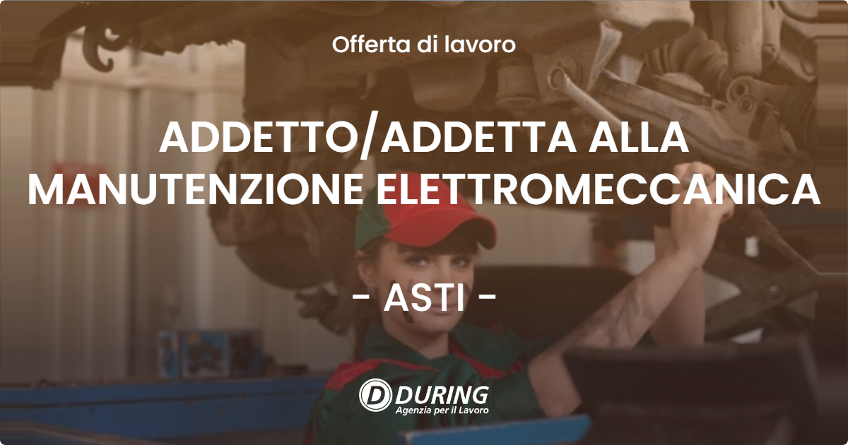 OFFERTA LAVORO - ADDETTOADDETTA ALLA MANUTENZIONE ELETTROMECCANICA - ASTI