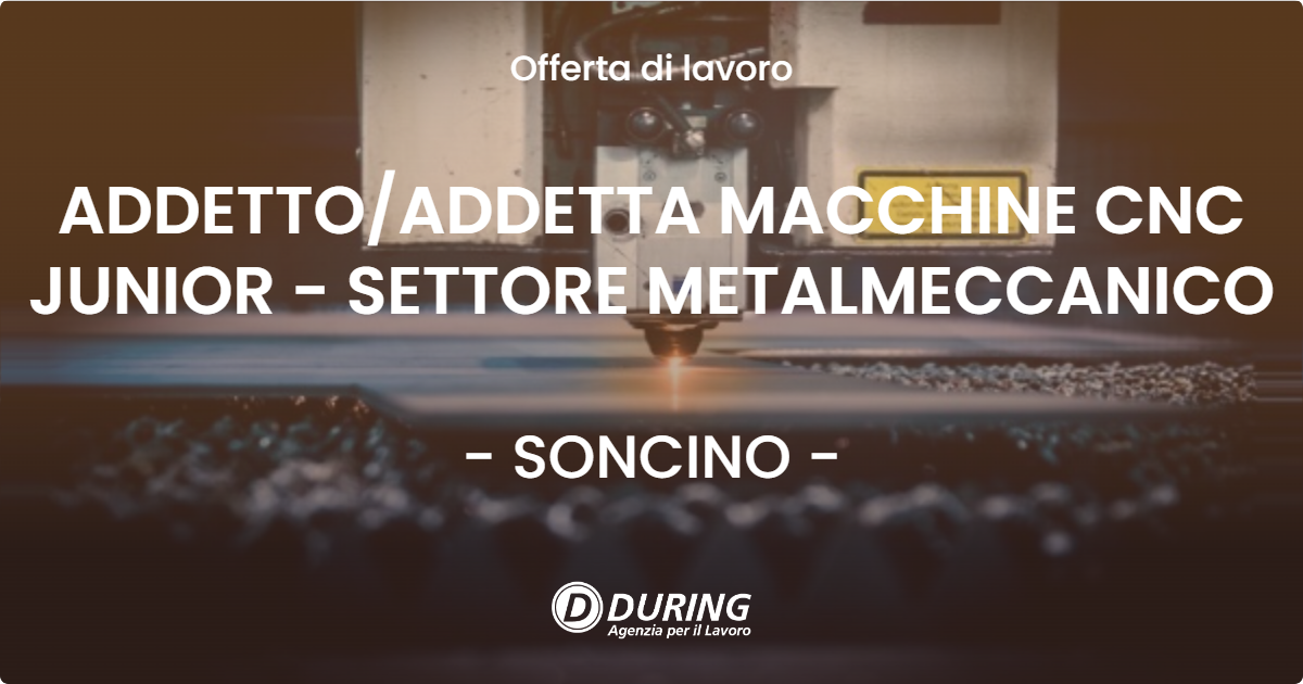 OFFERTA LAVORO - ADDETTOADDETTA MACCHINE CNC JUNIOR - SETTORE METALMECCANICO - SONCINO