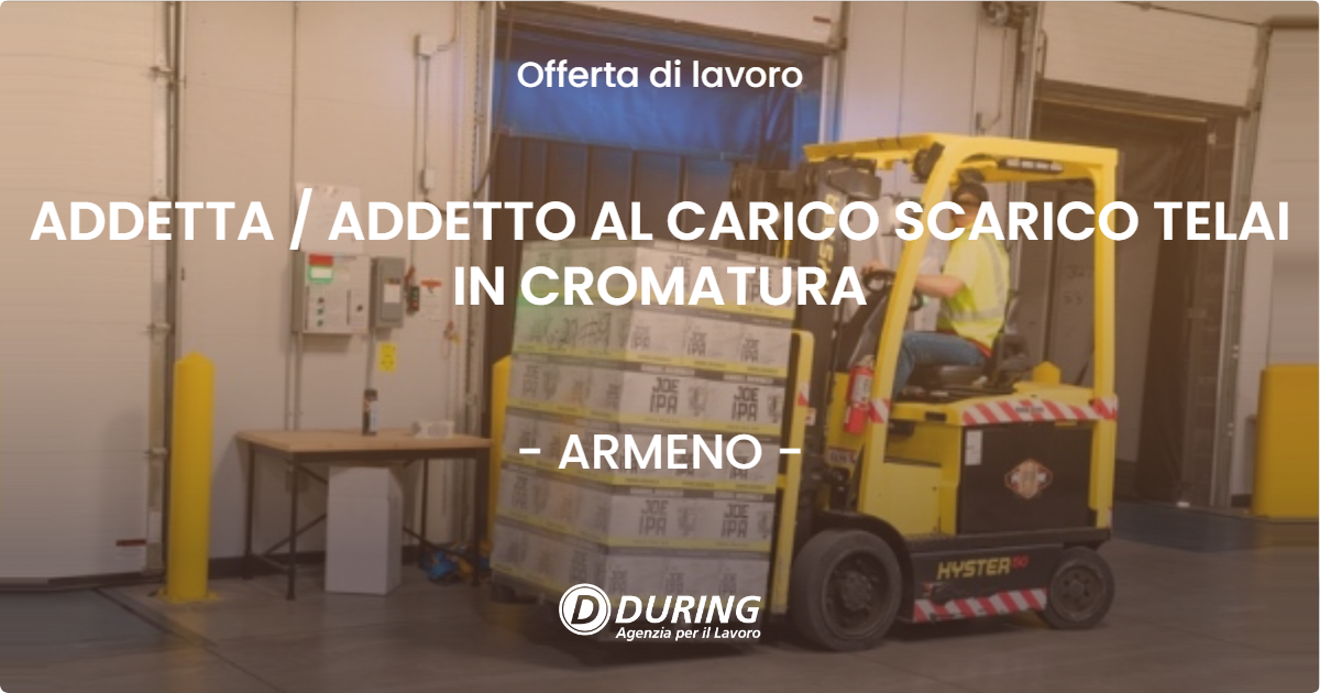 OFFERTA LAVORO - ADDETTA  ADDETTO AL CARICO SCARICO TELAI IN CROMATURA - ARMENO
