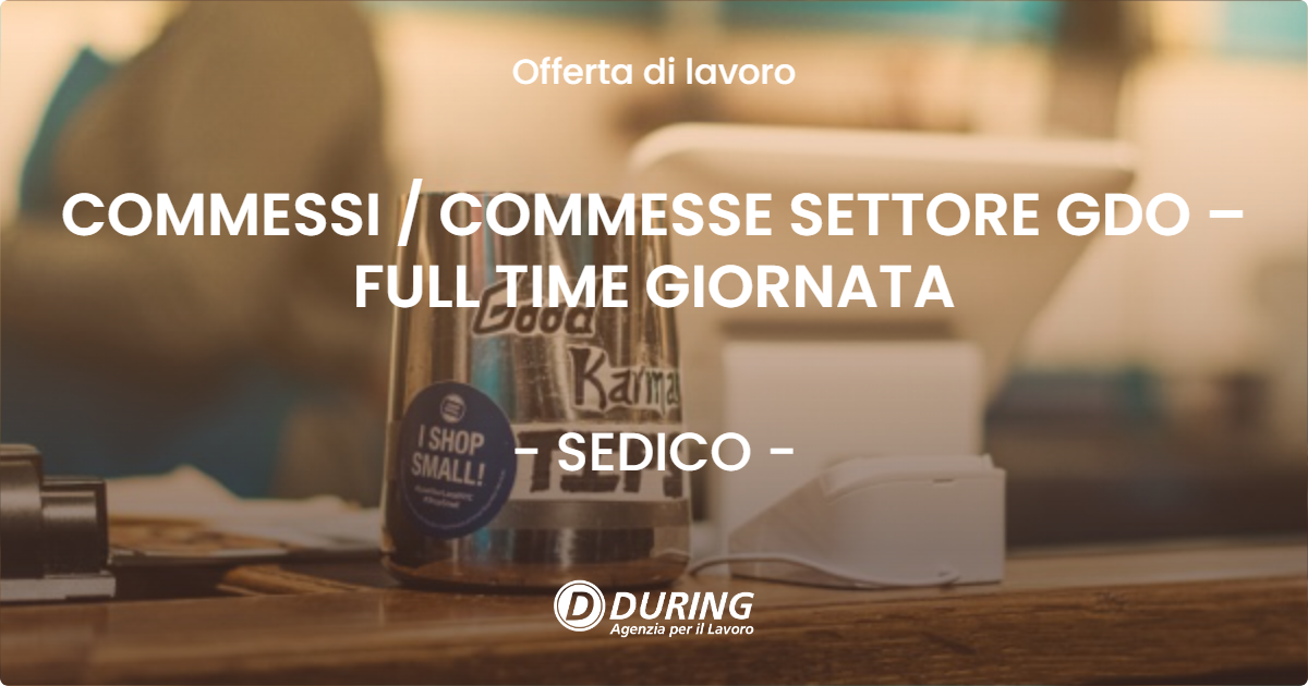OFFERTA LAVORO - COMMESSI  COMMESSE SETTORE GDO – FULL TIME GIORNATA - SEDICO