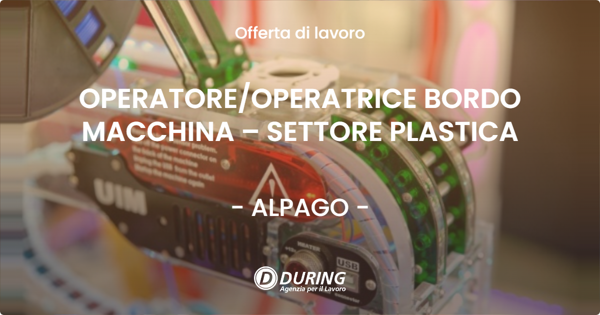OFFERTA LAVORO - OPERATOREOPERATRICE BORDO MACCHINA – SETTORE PLASTICA - ALPAGO