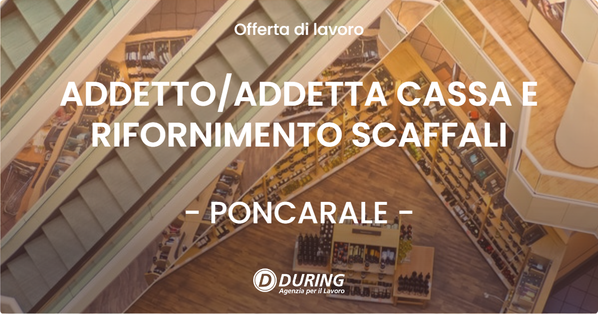 OFFERTA LAVORO - ADDETTOADDETTA CASSA E RIFORNIMENTO SCAFFALI - PONCARALE