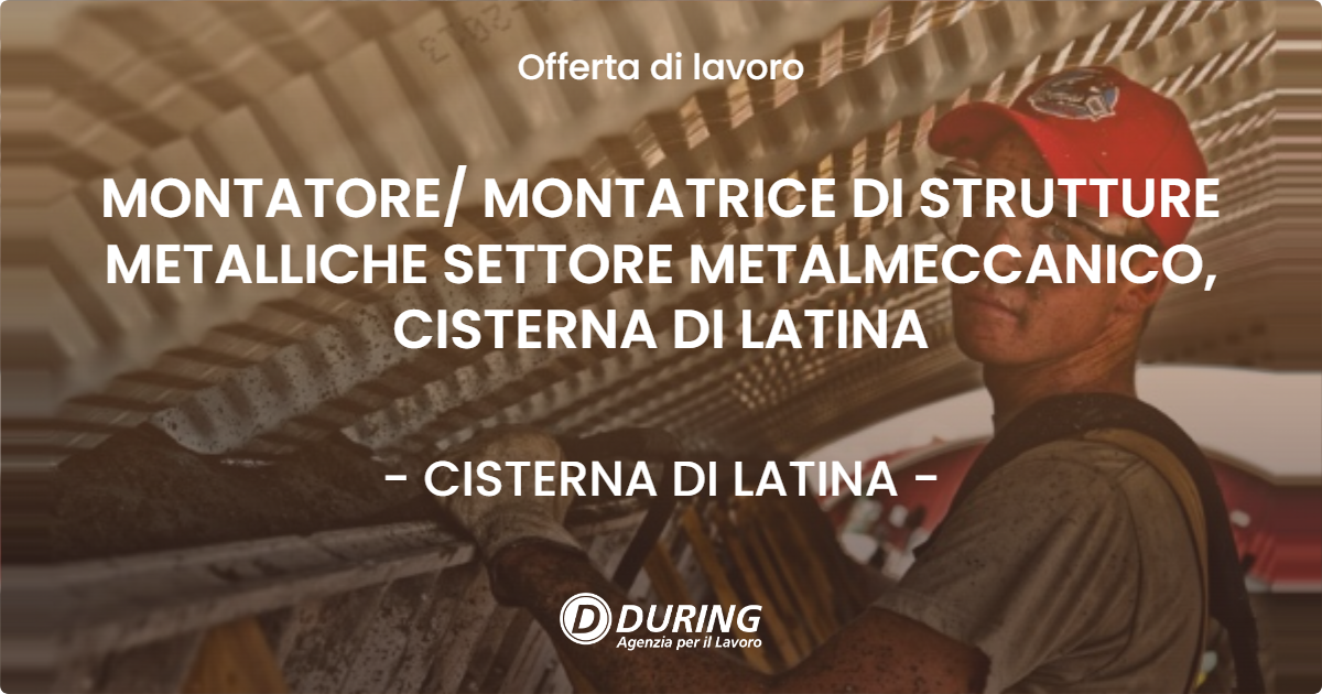 OFFERTA LAVORO - MONTATORE MONTATRICE  DI STRUTTURE METALLICHE SETTORE METALMECCANICO, CISTERNA DI LATINA - CISTERNA DI LATINA