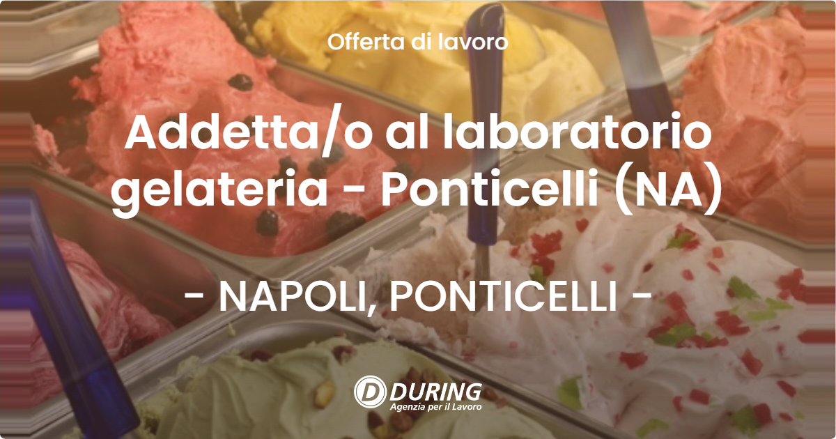 OFFERTA LAVORO - Addetta/o al laboratorio gelateria - Ponticelli (NA) - NAPOLI, PONTICELLI (NA)